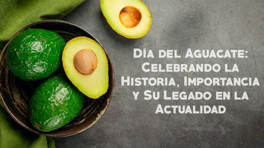 Día Del Aguacate: Celebrando La Historia, Importancia Y Su Legado En La ...